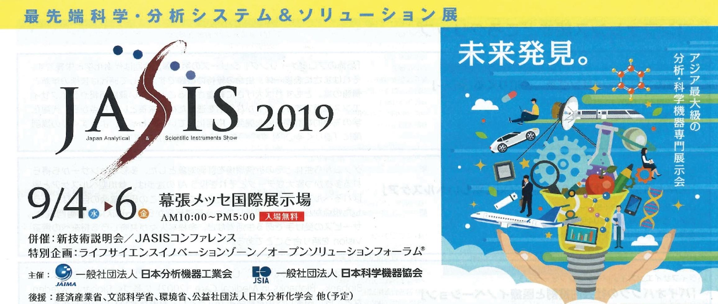 「JASIS 2019」アジア最大級の分析・科学機器専門展示会 2019年9月4日(水)～6日(金) 幕張メッセ国際展示場 AM10:00～PM5:00 入場無料